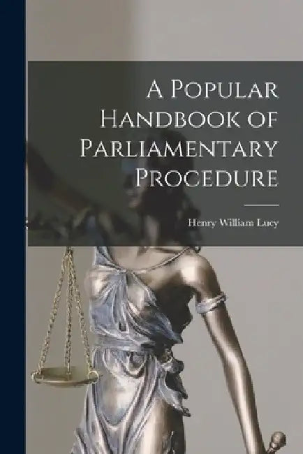 A Popular Handbook of Parliamentary Procedure by Henry William Lucy