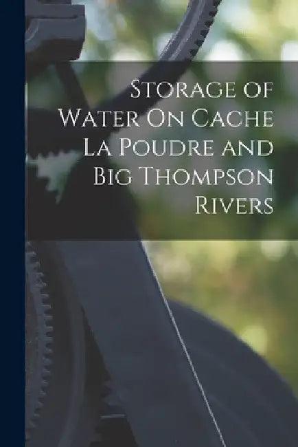 Storage of Water On Cache La Poudre and Big Thompson Rivers by Anonymous