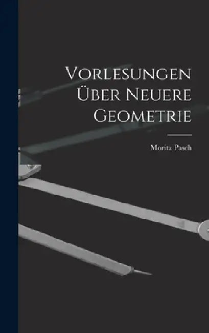 Vorlesungen Über Neuere Geometrie by Moritz Pasch