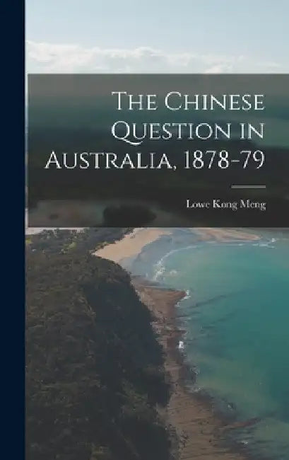 The Chinese Question in Australia, 1878-79 by Lowe Kong Meng