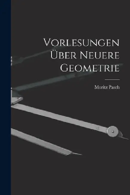 Vorlesungen Über Neuere Geometrie by Moritz Pasch