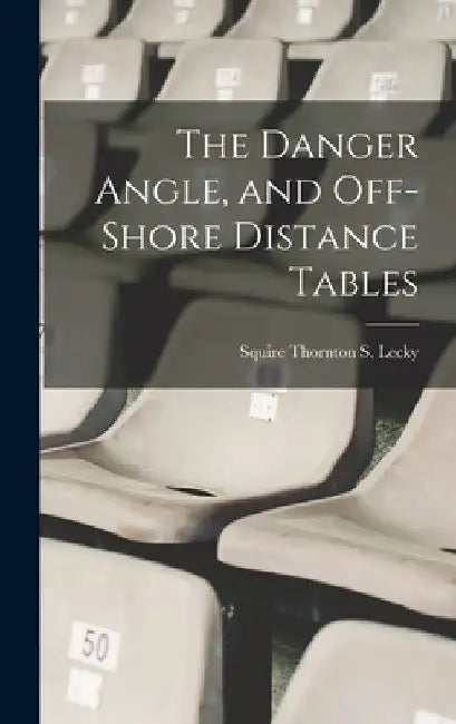 The Danger Angle, and Off-Shore Distance Tables by Squire Thornton S. Lecky
