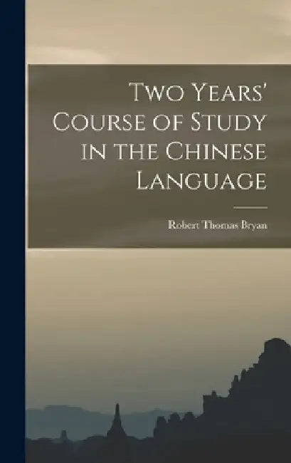 Two Years' Course of Study in the Chinese Language by Robert Thomas Bryan