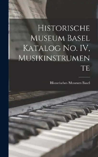 Historische Museum Basel Katalog No. IV, Musikinstrumente by Historisches Museum Basel