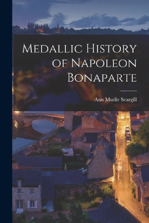 Medallic History of Napoleon Bonaparte by Ann Mudie Scargill
