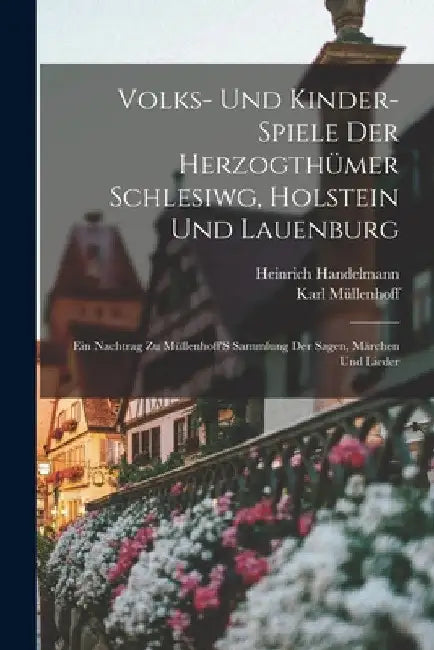 Volks- und Kinder-Spiele Der Herzogthümer Schlesiwg, Holstein und Lauenburg: Ein Nachtrag zu Müllenhoff'S Sammlung der Sagen, Märchen und Lieder by Karl Müllenhoff