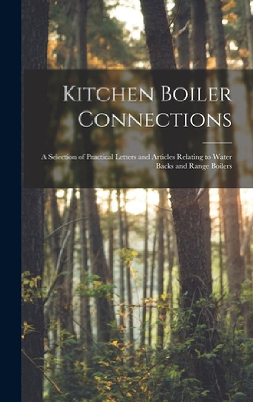 Kitchen Boiler Connections: A Selection of Practical Letters and Articles Relating to Water Backs and Range Boilers by Anonymous