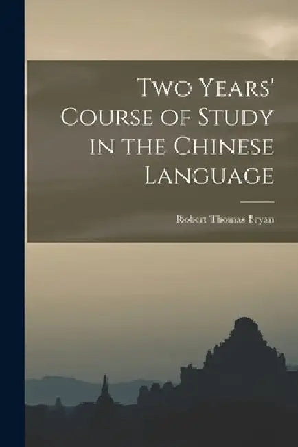 Two Years' Course of Study in the Chinese Language by Robert Thomas Bryan