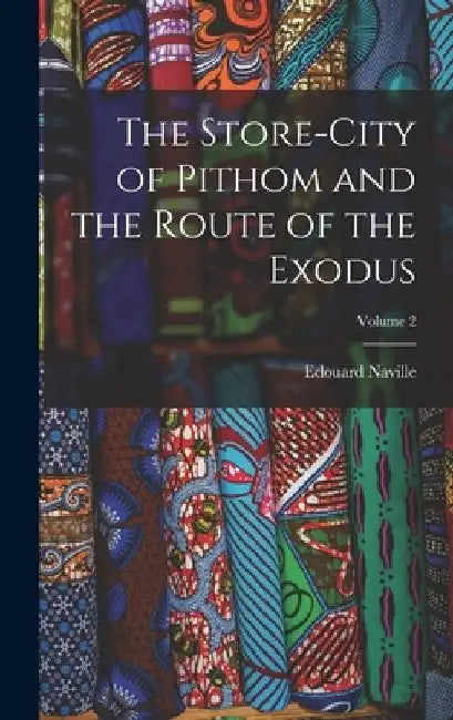 The Store-City of Pithom and the Route of the Exodus; Volume 2 by Edouard Naville