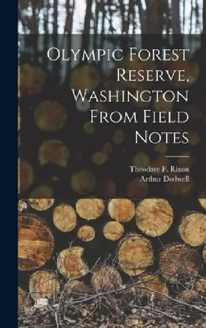 Olympic Forest Reserve, Washington From Field Notes by Arthur Dodwell