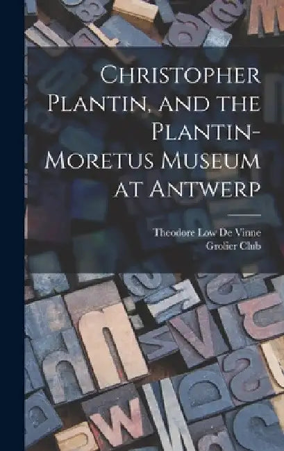 Christopher Plantin, and the Plantin-Moretus Museum at Antwerp by Grolier Club