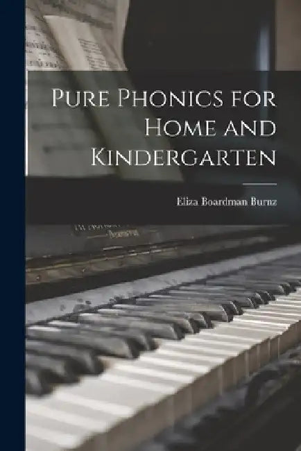 Pure Phonics for Home and Kindergarten by Eliza Boardman Burnz