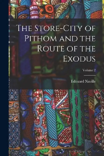 The Store-City of Pithom and the Route of the Exodus; Volume 2 by Edouard Naville
