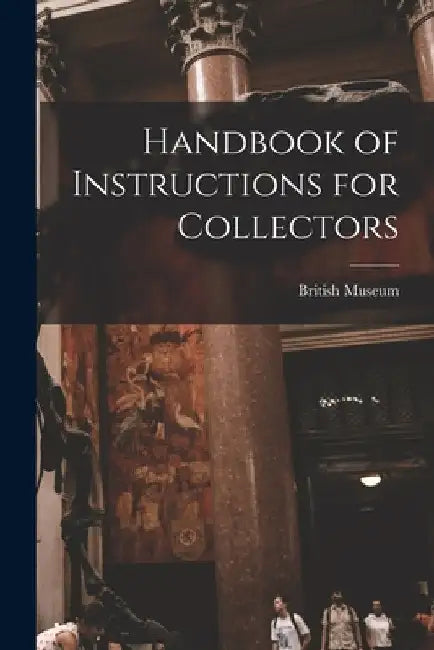 Handbook of Instructions for Collectors by British Museum (Natural History)