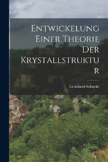 Entwickelung Einer Theorie Der Krystallstruktur by Leonhard Sohncke