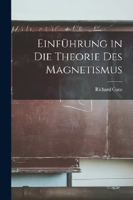 Einführung in Die Theorie Des Magnetismus by Richard Gans