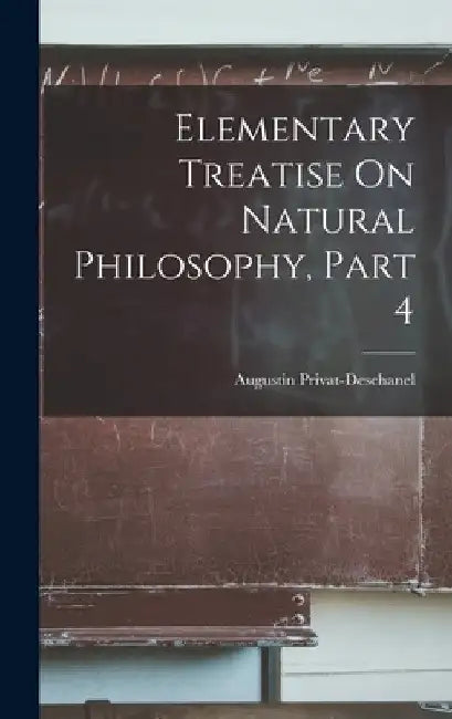Elementary Treatise On Natural Philosophy, Part 4 by Augustin Privat-Deschanel