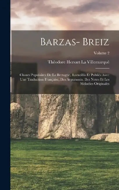 Barzas- Breiz: Chants Populaires De La Bretagne, Recueillis Et Publiés Avec Une Traduction Française, Des Arguments, Des Notes Et Les by Théodore Hersart La Villemarqué