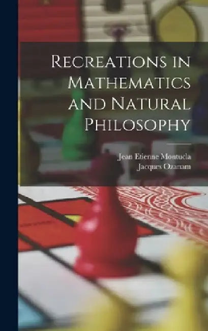 Recreations in Mathematics and Natural Philosophy by Jacques Ozanam