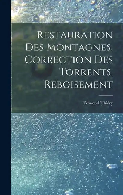 Restauration Des Montagnes, Correction Des Torrents, Reboisement by Edmond Thiéry