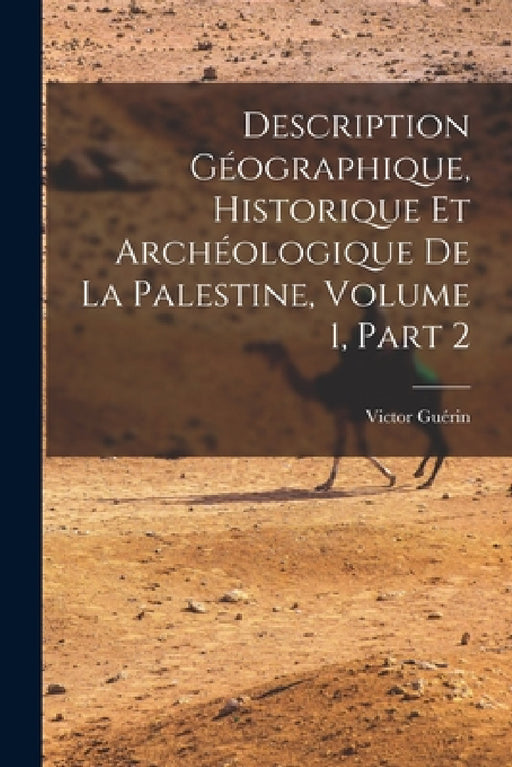 Description Géographique, Historique Et Archéologique De La Palestine, Volume 1, part 2 by Victor Guérin