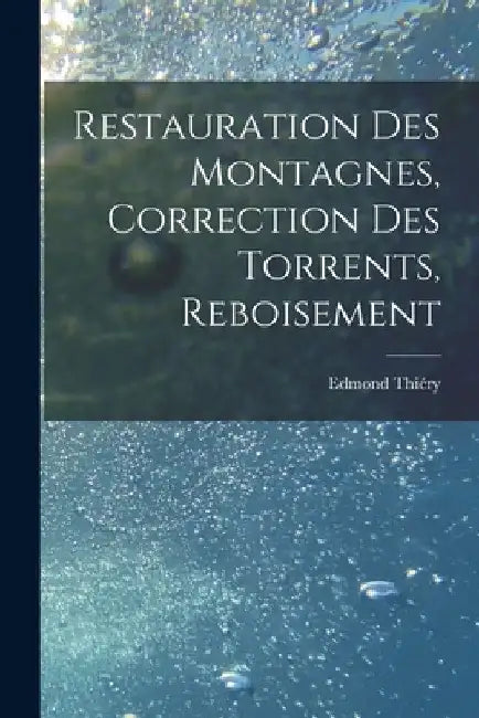 Restauration Des Montagnes, Correction Des Torrents, Reboisement by Edmond Thiéry