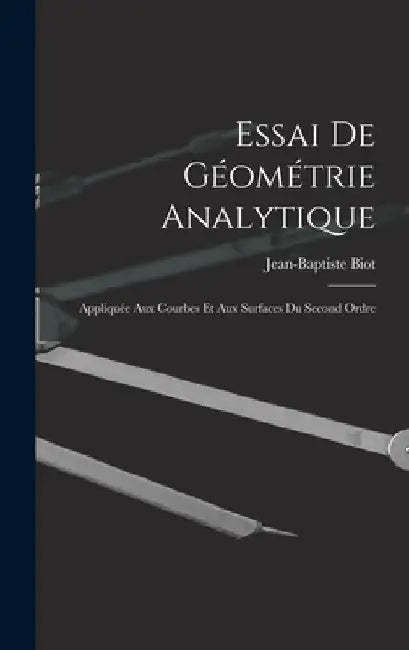 Essai De Géométrie Analytique: Appliquée Aux Courbes Et Aux Surfaces Du Second Ordre by Jean-Baptiste Biot