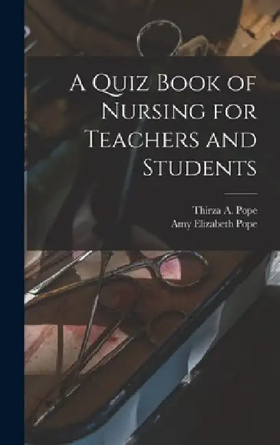 A Quiz Book of Nursing for Teachers and Students by Amy Elizabeth Pope