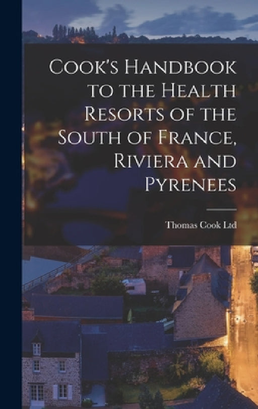 Cook's Handbook to the Health Resorts of the South of France, Riviera and Pyrenees by Thomas Cook Ltd