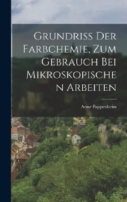 Grundriss Der Farbchemie, Zum Gebrauch Bei Mikroskopischen Arbeiten by Artur Pappenheim