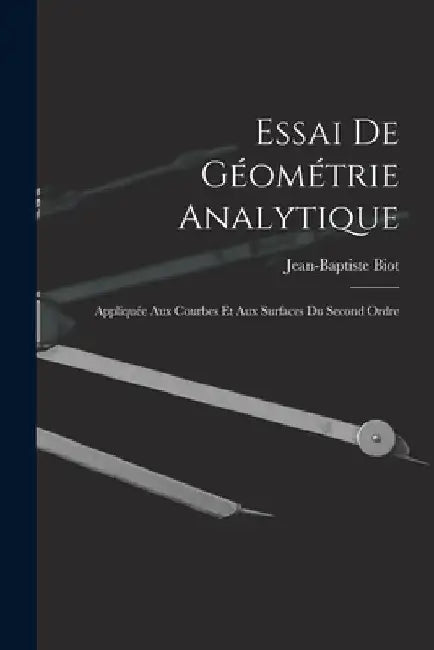 Essai De Géométrie Analytique: Appliquée Aux Courbes Et Aux Surfaces Du Second Ordre by Jean-Baptiste Biot