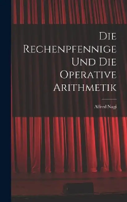 Die Rechenpfennige Und Die Operative Arithmetik by Alfred Nagi