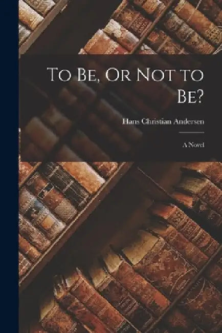 To Be, Or Not to Be? by Hans Christian Andersen