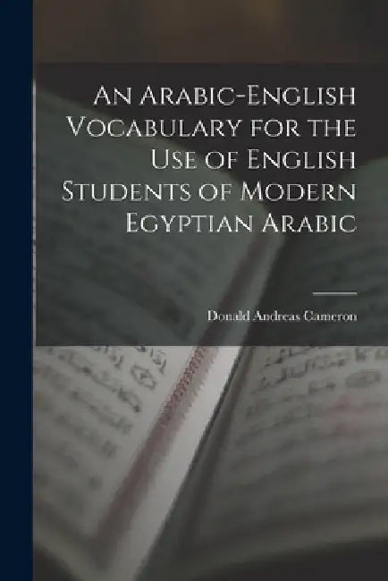 An Arabic-English Vocabulary for the Use of English Students of Modern Egyptian Arabic by Donald Andreas Cameron