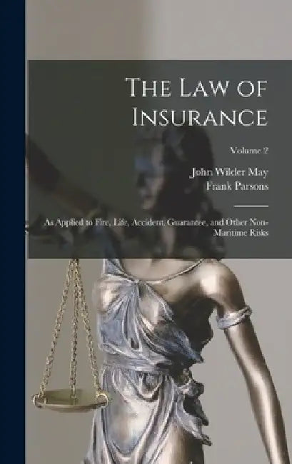 The Law of Insurance: As Applied to Fire, Life, Accident, Guarantee, and Other Non-Maritime Risks; Volume 2 by Frank Parsons