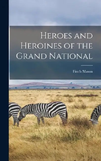 Heroes and Heroines of the Grand National by Finch Mason