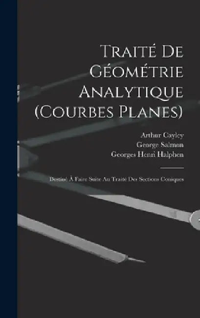 Traité De Géométrie Analytique (Courbes Planes): Destiné À Faire Suite Au Traité Des Sections Coniques by George Salmon