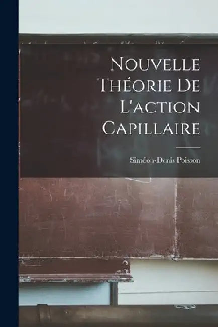 Nouvelle Théorie De L'action Capillaire by Siméon-Denis Poisson