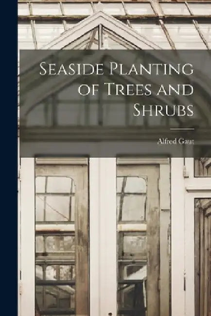 Seaside Planting of Trees and Shrubs by Alfred Gaut