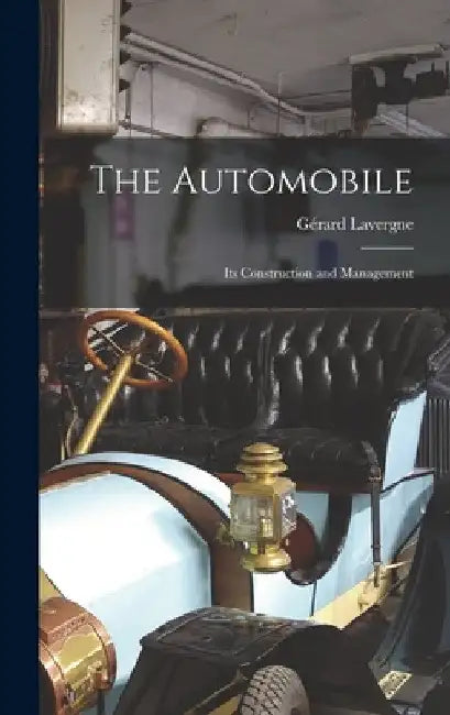 The Automobile: Its Construction and Management by Gérard Lavergne