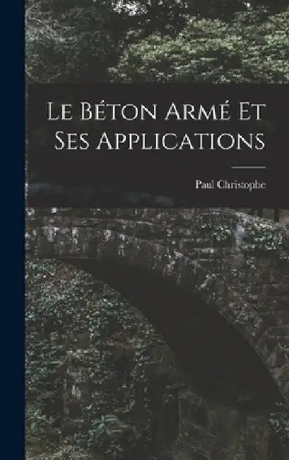 Le Béton Armé Et Ses Applications by Paul Christophe