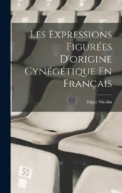 Les Expressions Figurées D'origine Cynégétique En Français by Edgar Nicolin