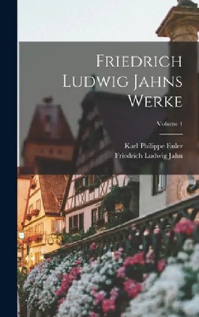 Friedrich Ludwig Jahns Werke; Volume 1 by Friedrich Ludwig Jahn