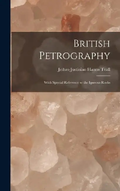 British Petrography: With Special Reference to the Igneous Rocks by Jethro Justinian Harms Teall
