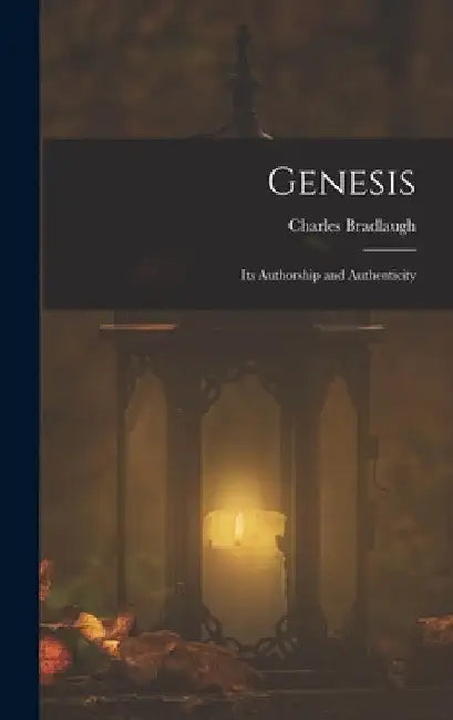 Genesis: Its Authorship and Authenticity by Charles Bradlaugh