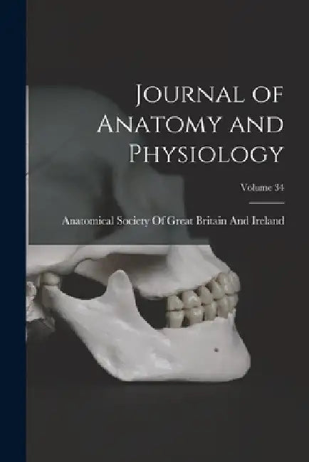 Journal of Anatomy and Physiology; Volume 34 by Anatomical Society of Great Britain and