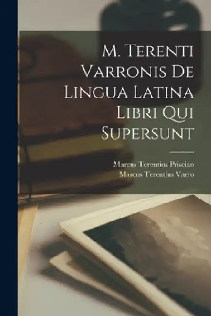 M. Terenti Varronis De Lingua Latina Libri Qui Supersunt by Marcus Terentius Varro