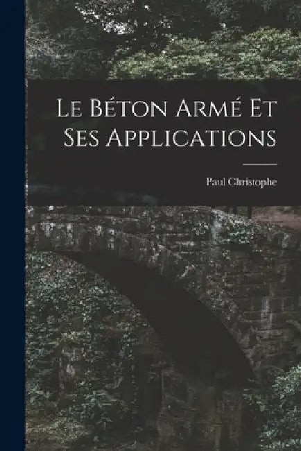 Le Béton Armé Et Ses Applications by Paul Christophe