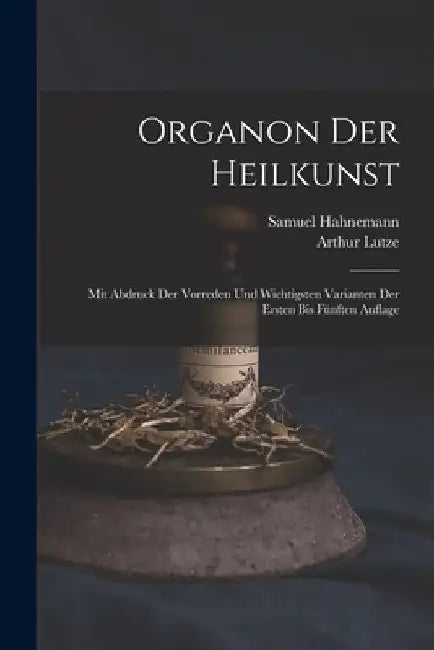 Organon Der Heilkunst: Mit Abdruck Der Vorreden Und Wichtigsten Varianten Der Ersten Bis Fünften Auflage by Samuel Hahnemann