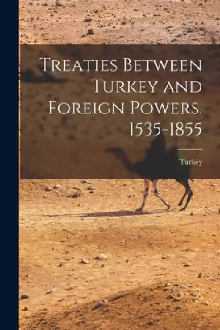 Treaties Between Turkey and Foreign Powers. 1535-1855 by Turkey